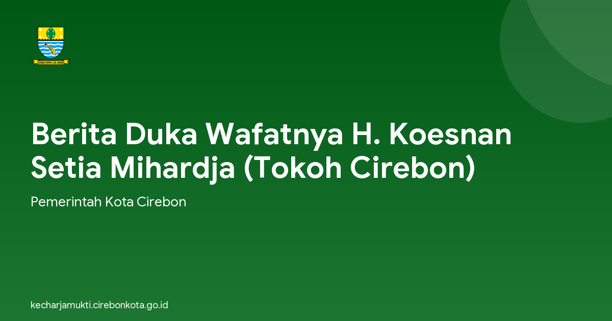 Berita Duka Wafatnya H. Koesnan Setia Mihardja (Tokoh Cirebon)