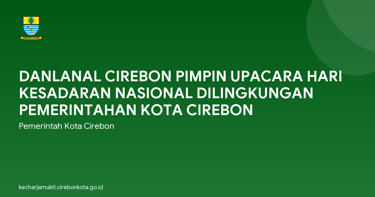 DANLANAL CIREBON PIMPIN UPACARA HARI KESADARAN NASIONAL DILINGKUNGAN PEMERINTAHAN KOTA CIREBON