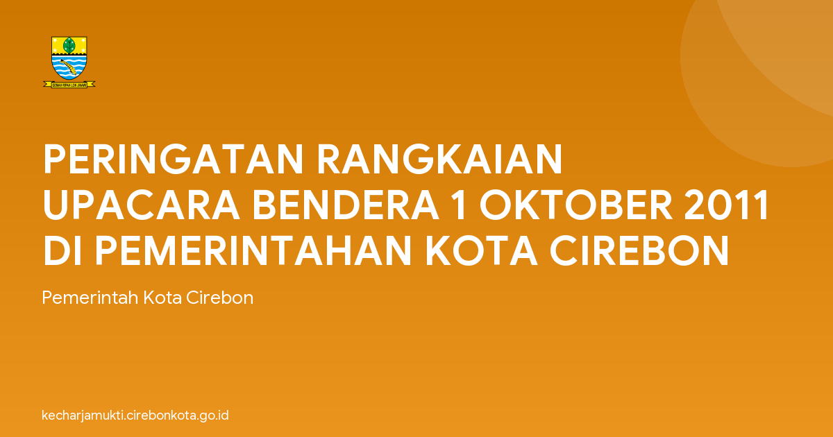 PERINGATAN RANGKAIAN UPACARA BENDERA 1 OKTOBER 2011 DI PEMERINTAHAN KOTA CIREBON