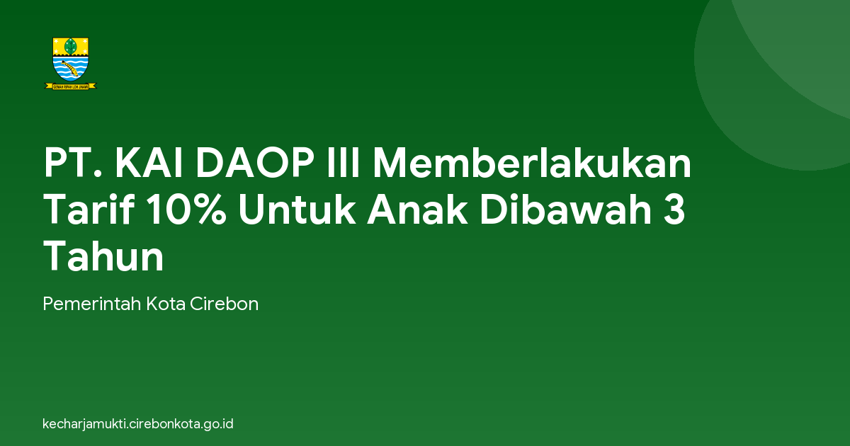 PT. KAI DAOP III Memberlakukan Tarif 10% Untuk Anak Dibawah 3 Tahun