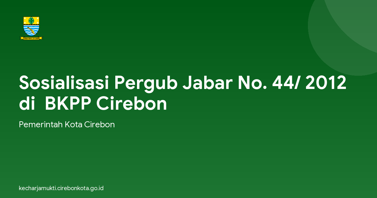 Sosialisasi Pergub Jabar No. 44/ 2012 di  BKPP Cirebon